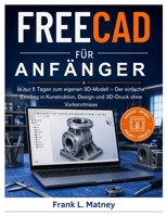 FreeCAD für Anfänger 2026: In nur 7 Tagen zu beeindruckenden 3D-Modellen – Die einfache Schritt-für-Schritt-Anleitung für Konstruktion, Design und 3D-Druck ohne Vorkenntnisse (German Edition) B0GZTDBJ55 Book Cover