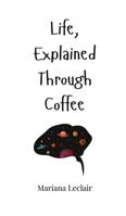 Life, Explained Through Coffee 1805660349 Book Cover