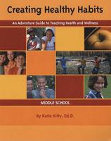 Creating Healthy Habits: An Adventure Guide to Teaching Health and Wellness: Middle School 0934387281 Book Cover