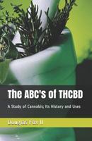 The ABC's of Thcbd : A Study of Cannabis; Its History and Uses 1728993989 Book Cover