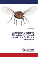 Behaviour & Relative Abundance Of Pupal Parasitoids Of Musca Domestica 3659349739 Book Cover
