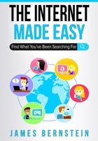 The Internet Made Easy: Find What You've Been Searching For 1074973836 Book Cover