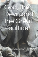 God, the Devil, and the Great Poultice B087R9NHRT Book Cover