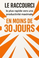 Le raccourci le plus rapide vers une productivité maximale en moins de 30 jours (French Edition) B0FRMXCVCV Book Cover