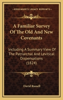 A Familiar Survey Of The Old And New Covenants: Including A Summary View Of The Patriarchal And Levitical Dispensations 1013875230 Book Cover