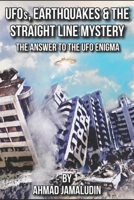 UFOs, Earthquakes and the Straight Line Mystery: The Answer to the UFO Enigma B092HSFS2L Book Cover