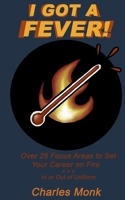 I Got a Fever: Over 25 Focus Areas to Set Your Career on Fire...In or Out of Uniform 1674954166 Book Cover