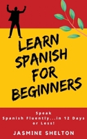 Learn Spanish for Beginners: Speak Spanish Confidently ... in 12 Days or Less! Jasmine 1801259364 Book Cover