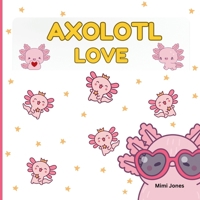 Axolotl Love: Cute Axolotls And Sayings 1958985287 Book Cover
