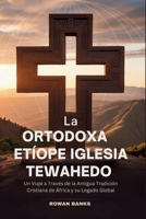 La Ortodoxa Etíope Iglesia Tewahedo: Un Viaje a Través de la Antigua Tradición Cristiana de África y su Legado Global (Spanish Edition) B0FJ5SXWM8 Book Cover