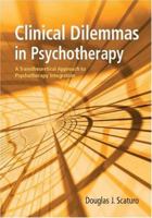 Clinical Dilemmas In Psychotherapy: A Transtheoretical Approach To Psychotherapy Integration 1591472296 Book Cover