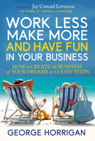Work Less, Make More, and Have Fun in Your Business: How to Create the Business of Your Dreams in 12 Easy Steps 1631957139 Book Cover