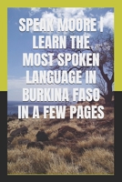 SPEAK MOORE | LEARN THE MOST SPOKEN LANGUAGE IN BURKINA FASO IN A FEW PAGES: LEARN THE MOST SPOKEN LANGUAGE IN BURKINA FASO IN A FEW PAGES B0GQ456XGV Book Cover