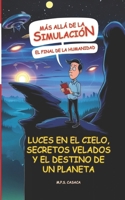 Más allá de la Simulación: El Final de la Humanidad: Luces en el cielo, secretos velados y el destino de un planeta (Spanish Edition) B0DSTZK6PG Book Cover