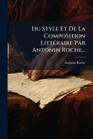 Du Style Et De La Composition LittÃ(c)raire Par Antonin Roche... (French Edition) 1024671658 Book Cover