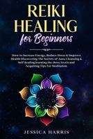 Reiki Healing for Beginners: How to Increase Energy, Reduce Stress & Improve Health Discovering The Secrets of Aura Cleansing & Self-healing learning the three levels and Acquiring Tips for Meditation B086BK3D8F Book Cover