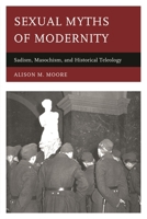 Sexual Myths of Modernity: Sadism, Masochism, and Historical Teleology 0739130773 Book Cover