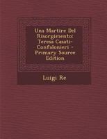 Una Martire Del Risorgimento: Teresa Casati-Confalonieri - Primary Source Edition 1295728877 Book Cover