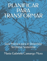 PLANIFICAR PARA TRANSFORMAR: Guía Práctica para el Desarrollo Territorial Sostenible (Spanish Edition) B0FQ2J6ZHQ Book Cover