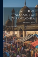 Statistical Account of Dhrángadhrá: Being the Dhrángadhrá Contribution to the Káthiáwár Portion of the Bombay Gazetteer 1021670154 Book Cover