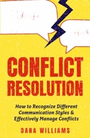 Conflict Resolution: How to Recognize Different Communication Styles & Effectively Manage Conflicts 1955423121 Book Cover