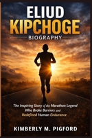 Eliud Kipchoge: The Inspiring Story of the Marathon Legend Who Broke Barriers and Redefined Human Endurance B0GTFSLLWZ Book Cover