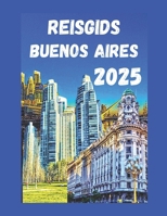 Reisgids Buenos Aires 2025: Top must see attracties, bezienswaardigheden, tango ritme en shows, budget tips, hotels, restaurants verborgen pareltjes en meer (Dutch Edition) B0F3TKM43F Book Cover
