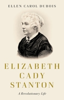 Elizabeth Cady Stanton: A Revolutionary Life 1541647513 Book Cover