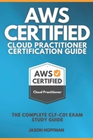 Aws Certified Cloud Practitioner Certification Guide: The Complete CLF-C01 Exam Study Guide B089CWRLVB Book Cover