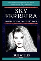 Sky Ferreira Inspirational Coloring Book: An American Singer, Songwriter, Model, and Actress. (Sky Ferreira Inspirational Coloring Books) 1703435168 Book Cover