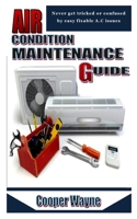 AIR CONDITION MAINTENANCE GUIDE: Never get tricked or confused by easy fixable A.C issues B09JVFK8T3 Book Cover