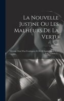 La Nouvelle Justine Ou Les Malheurs De La Vertu: Ouvrage Orné D'un Frontispiece Et De 40 Sujets Gravés Avec Soin, Volume 2... 1019464828 Book Cover