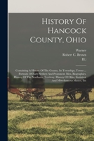 History Of Hancock County, Ohio: Containing A History Of The County, Its Townships, Towns ... Portraits Of Early Settlers And Prominent Men, ... Statistical And Miscellaneous Matter, Etc 1015589553 Book Cover