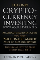 The Only Cryptocurrency Investing Book You'll Ever Need: An Absolute Beginner's Guide to the Biggest Millionaire Maker Asset of 2022 and Beyond - Including How to Make Money from NFTs 1915404002 Book Cover