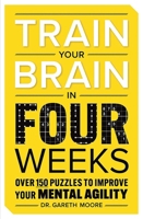 Train Your Brain in Four Weeks: Over 150 Puzzles to Improve Your Mental Agility 0486855570 Book Cover