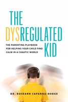 The Dysregulated Kid: The Parenting Playbook for Helping Your Child Find Calm in a Chaotic World 1774587335 Book Cover