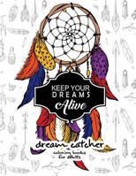 Keep Your Dream Alive Dream Catcher Coloring Books 1543236308 Book Cover