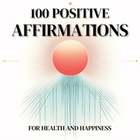 100 Positive Affirmations: For Health and Happiness, Great for Gifts, and Inspiration B0DSJ85QX9 Book Cover