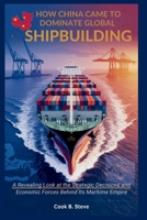 HOW CHINA CAME TO DOMINATE GLOBAL SHIPBUILDING: Oceans of Opportunity: A Revealing Look at the Strategic Decisions and Economic Forces Behind Its Maritime Empire B0FMJ8WNDY Book Cover