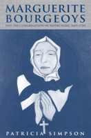 Marguerite Bourgeoys And the Congregation of Notre Dame, 1665-1700 (Mcgill-Queen's Studies in the History of Religion) 0773529705 Book Cover