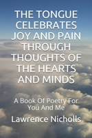 THE TONGUE CELEBRATES JOY AND PAIN THROUGH THOUGHTS OF THE HEARTS AND MINDS: A Book Of Poetry For You And Me B08BF2PFH1 Book Cover
