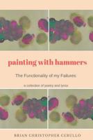 Painting With Hammers: The Functionality of My Failures: A collection of poetry and lyrics 1985091984 Book Cover