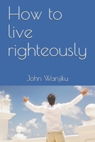 How to live righteously B08T43TBVT Book Cover
