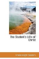 The Student's Life of Christ 1165673312 Book Cover