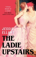 The Ladie Upstairs: ‘A fever dream of a novel’ Lucy Rose, author of THE LAMB 1399817760 Book Cover