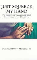 Just Squeeze My Hand: A Caregiver's Experience with Frontotemporal Dementia 1098086473 Book Cover