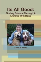 Its All Good: Finding Balance Through A Lifetime With Dogs 110585101X Book Cover