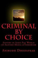 Criminal by Choice: Sisters in Indo Pak World of Slavery-Mafia &Terrorism 1534630546 Book Cover