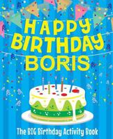 Happy Birthday Boris - The Big Birthday Activity Book: (Personalized Children's Activity Book) 1986421309 Book Cover