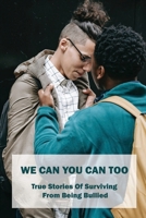 We Can You Can Too: True Stories Of Surviving From Being Bullied B09NRNN82Y Book Cover